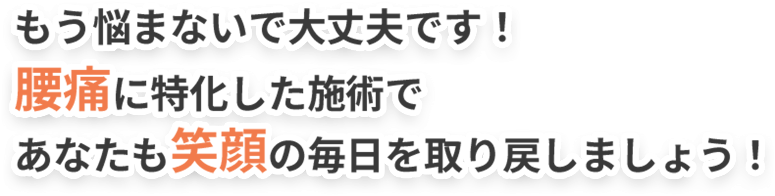 もう悩まないで大丈夫です！ 腰痛に特化した施術で あなたも笑顔の毎日を取り戻しましょう！