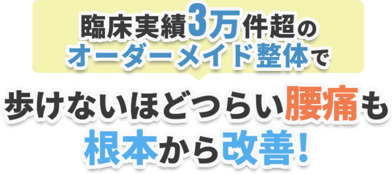 臨床実績3万件超の オーダーメイド整体で歩けないほどつらい腰痛も 根本から改善!